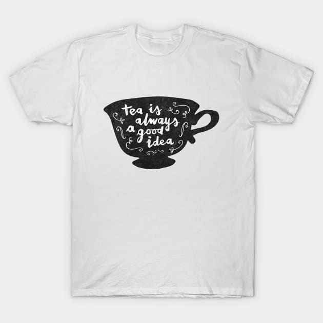 Tea Is Always A Good Idea T-Shirt by Me And The Moon